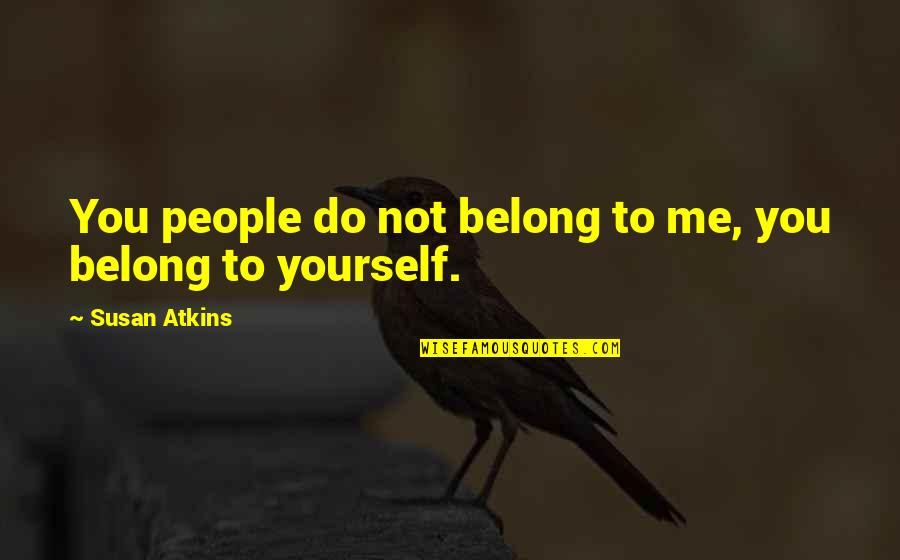 You Belong To Yourself Quotes By Susan Atkins: You people do not belong to me, you