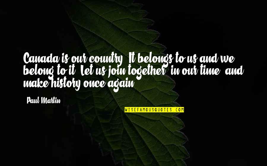 You Belong Together Quotes By Paul Martin: Canada is our country. It belongs to us You Belong Together Quotes By Paul Martin: Canada is our country. It belongs to us