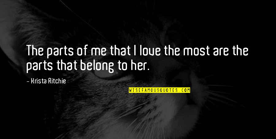 You Belong With Me Love Quotes By Krista Ritchie: The parts of me that I love the