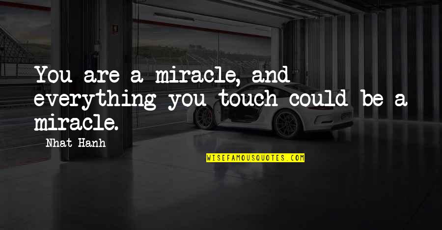 You Belong With Me Love Quotes By Nhat Hanh: You are a miracle, and everything you touch