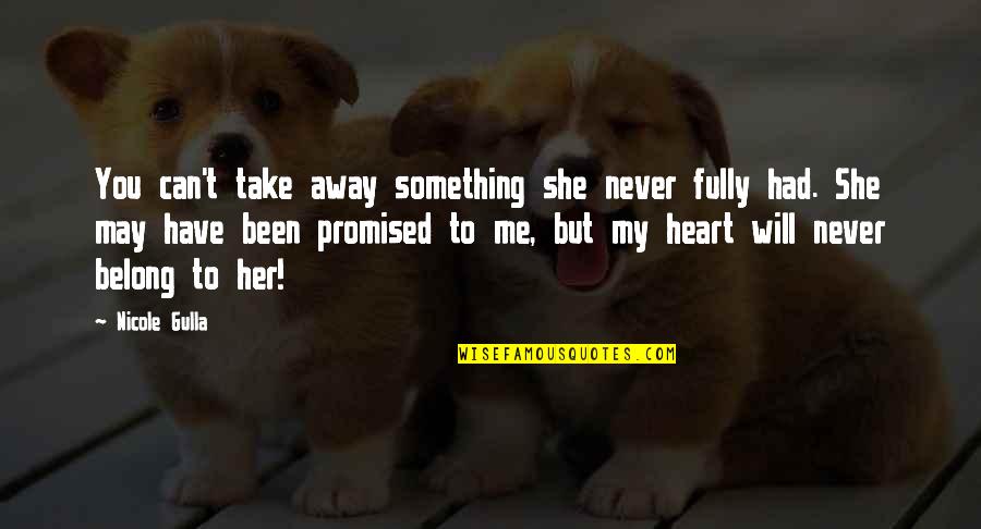 You Belong With Me Love Quotes By Nicole Gulla: You can't take away something she never fully You Belong With Me Love Quotes By Nicole Gulla: You can't take away something she never fully