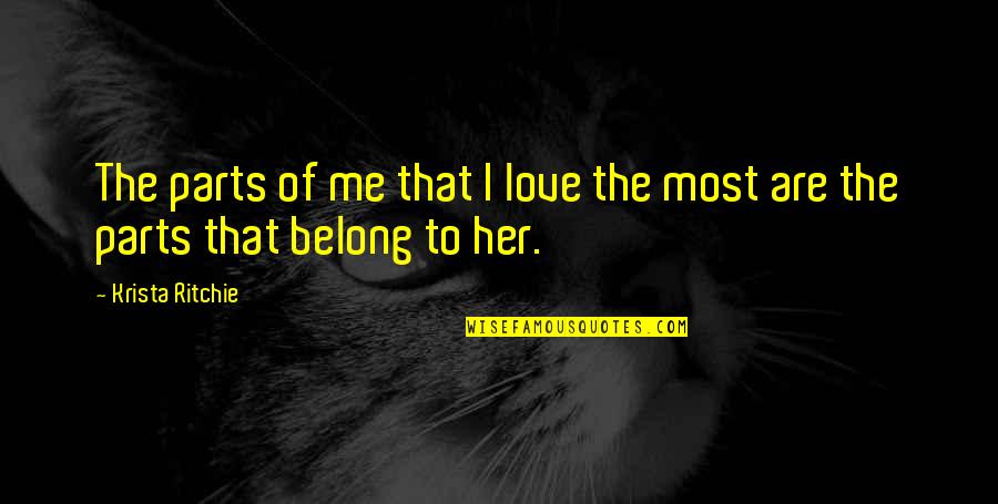 You Belong With Me Not Her Quotes By Krista Ritchie: The parts of me that I love the