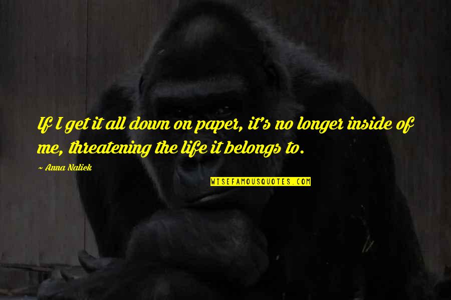 You Belongs To Me Quotes By Anna Nalick: If I get it all down on paper,