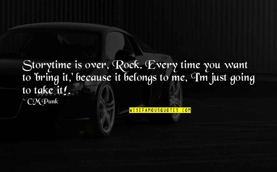 You Belongs To Me Quotes By CM Punk: Storytime is over, Rock. Every time you want
