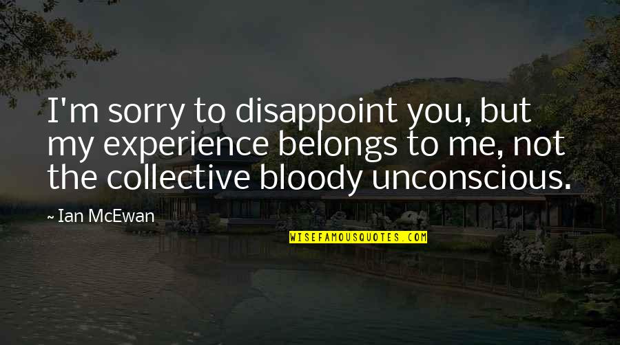 You Belongs To Me Quotes By Ian McEwan: I'm sorry to disappoint you, but my experience