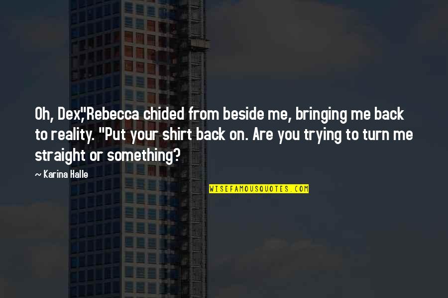 You Beside Me Quotes By Karina Halle: Oh, Dex,"Rebecca chided from beside me, bringing me You Beside Me Quotes By Karina Halle: Oh, Dex,"Rebecca chided from beside me, bringing me