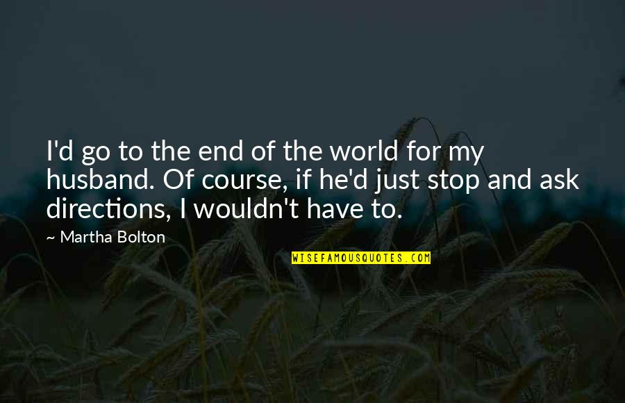 You Best Husband World Quotes By Martha Bolton: I'd go to the end of the world