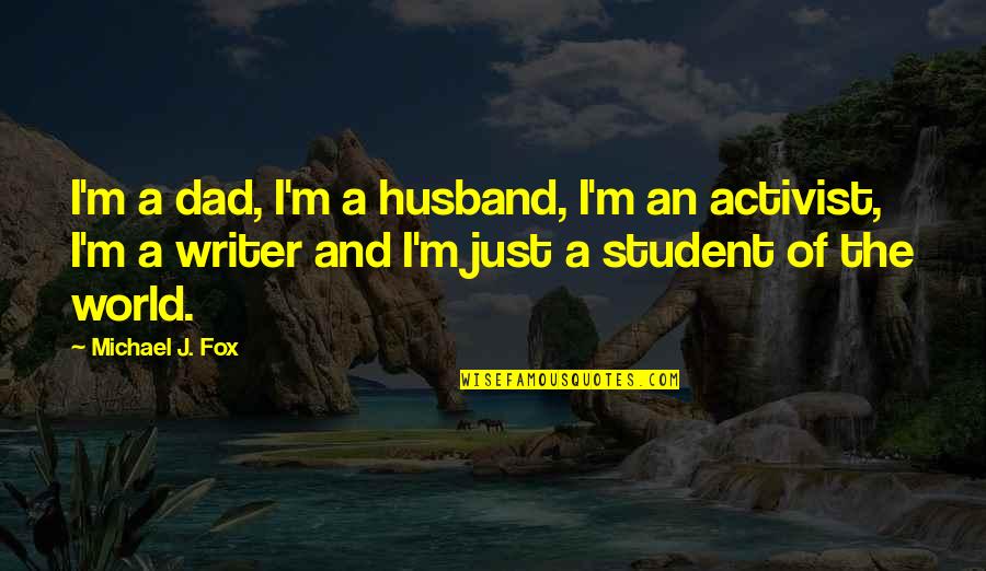 You Best Husband World Quotes By Michael J. Fox: I'm a dad, I'm a husband, I'm an