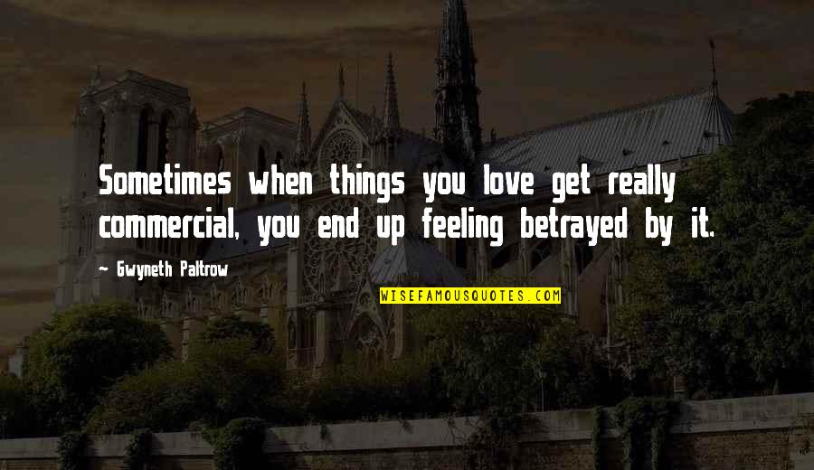 You Betrayed My Love Quotes By Gwyneth Paltrow: Sometimes when things you love get really commercial,