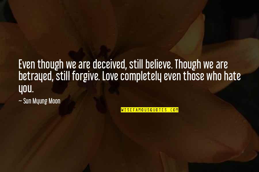 You Betrayed My Love Quotes By Sun Myung Moon: Even though we are deceived, still believe. Though
