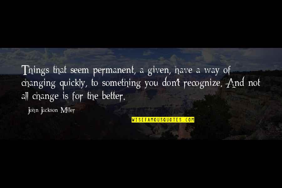 You Better Recognize Quotes By John Jackson Miller: Things that seem permanent, a given, have a