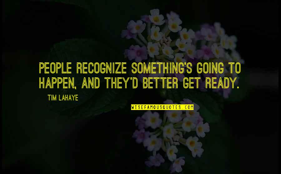 You Better Recognize Quotes By Tim LaHaye: People recognize something's going to happen, and they'd