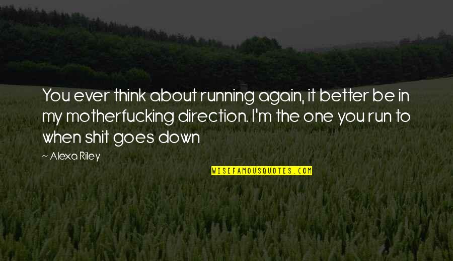 You Better Run Quotes By Alexa Riley: You ever think about running again, it better