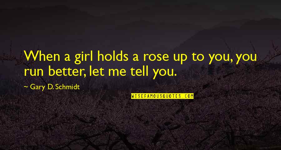 You Better Run Quotes By Gary D. Schmidt: When a girl holds a rose up to