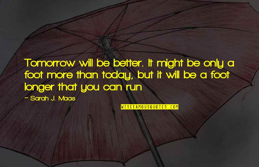You Better Run Quotes By Sarah J. Maas: Tomorrow will be better. It might be only