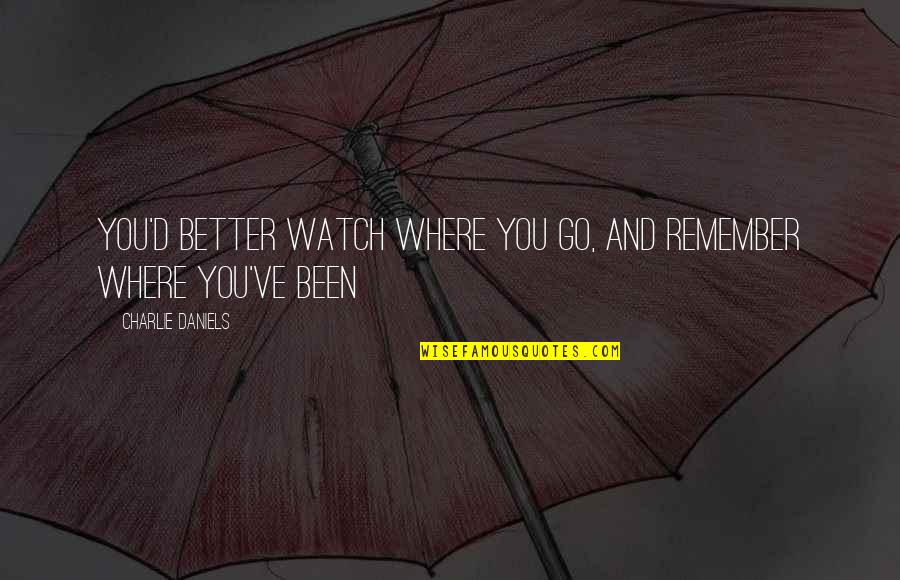You Better Watch Out Quotes By Charlie Daniels: You'd better watch where you go, and remember