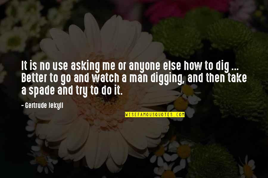 You Better Watch Out Quotes By Gertrude Jekyll: It is no use asking me or anyone