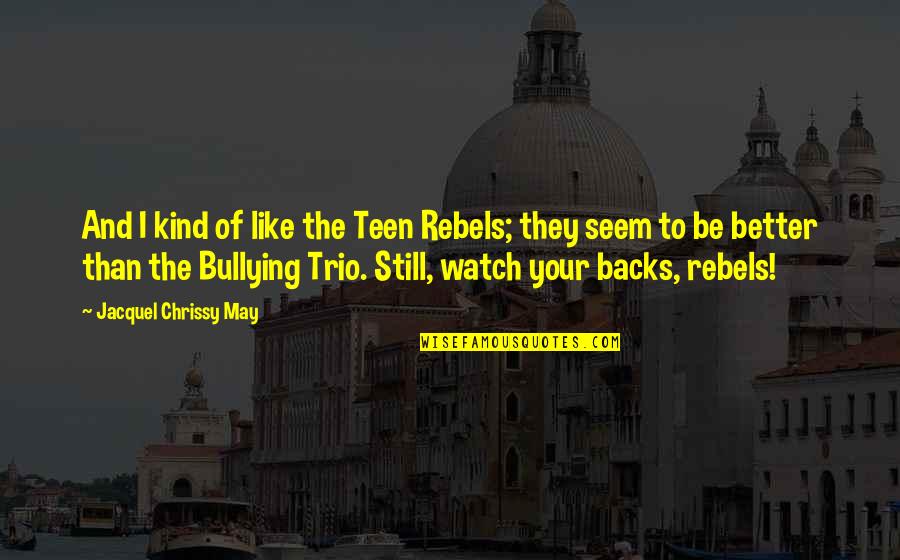 You Better Watch Out Quotes By Jacquel Chrissy May: And I kind of like the Teen Rebels;