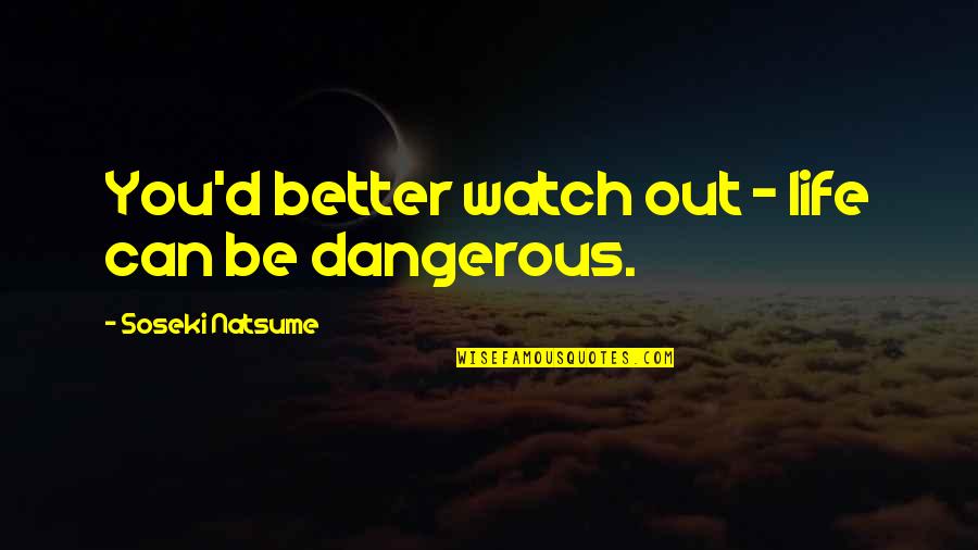 You Better Watch Out Quotes By Soseki Natsume: You'd better watch out - life can be