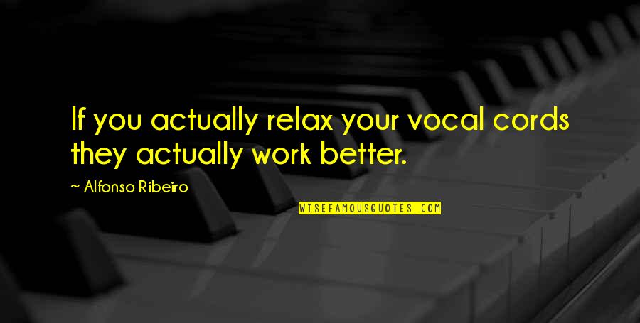 You Better Work Quotes By Alfonso Ribeiro: If you actually relax your vocal cords they