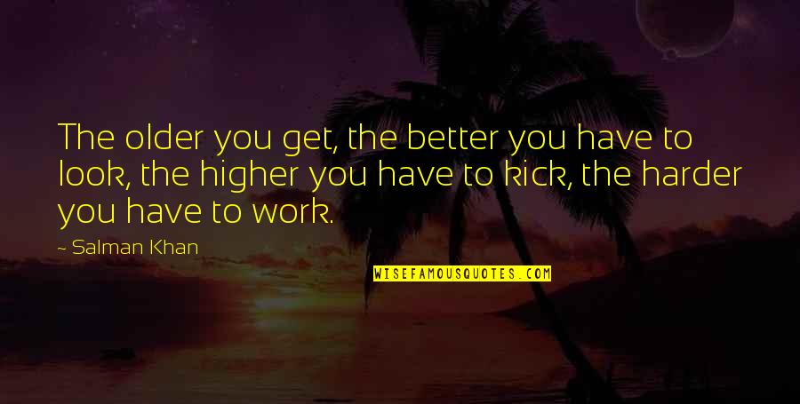 You Better Work Quotes By Salman Khan: The older you get, the better you have