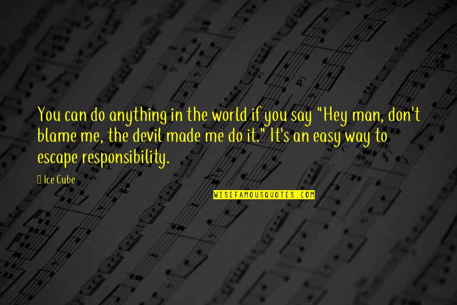 You Blame Me Quotes By Ice Cube: You can do anything in the world if You Blame Me Quotes By Ice Cube: You can do anything in the world if