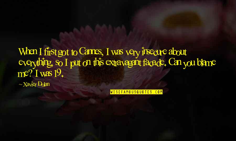 You Blame Me Quotes By Xavier Dolan: When I first got to Cannes, I was You Blame Me Quotes By Xavier Dolan: When I first got to Cannes, I was