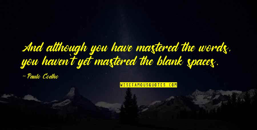 You Blank My Blank Quotes By Paulo Coelho: And although you have mastered the words, you