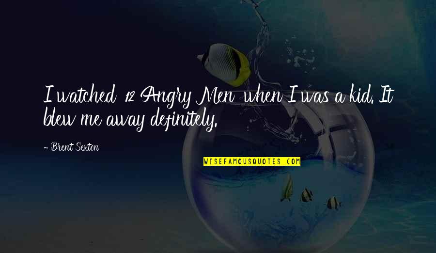 You Blew Me Away Quotes By Brent Sexton: I watched '12 Angry Men' when I was