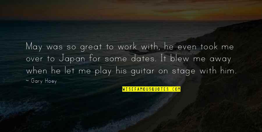 You Blew Me Away Quotes By Gary Hoey: May was so great to work with, he