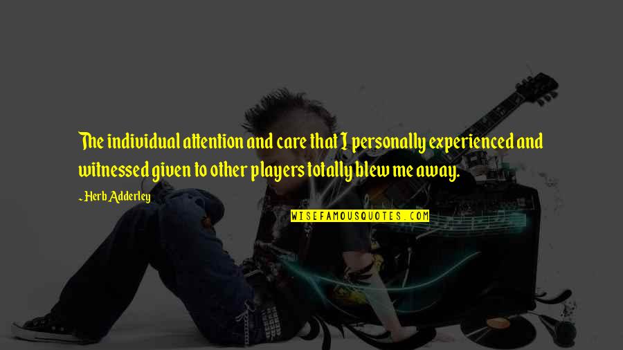 You Blew Me Away Quotes By Herb Adderley: The individual attention and care that I personally
