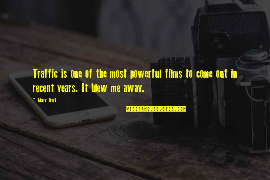 You Blew Me Away Quotes By Mary Hart: Traffic is one of the most powerful films