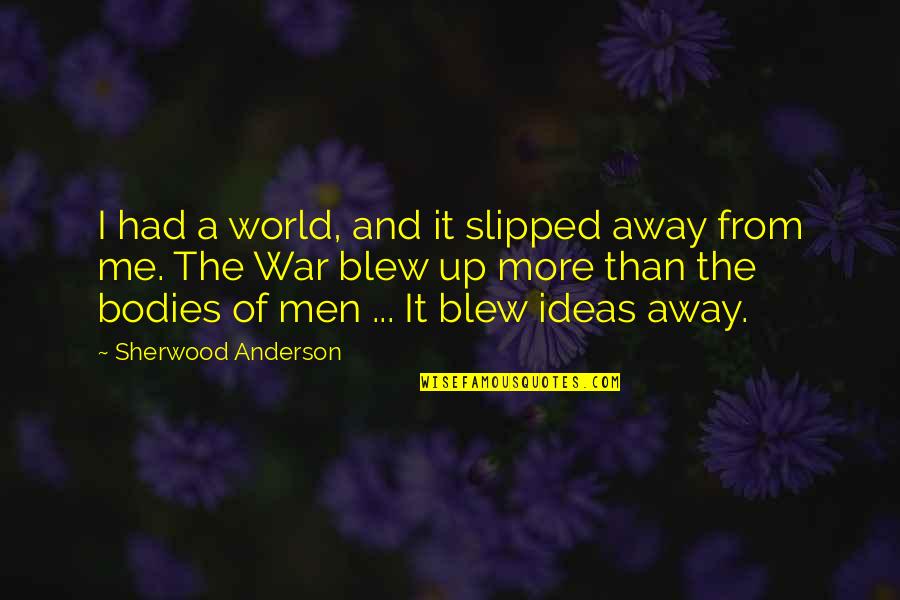 You Blew Me Away Quotes By Sherwood Anderson: I had a world, and it slipped away