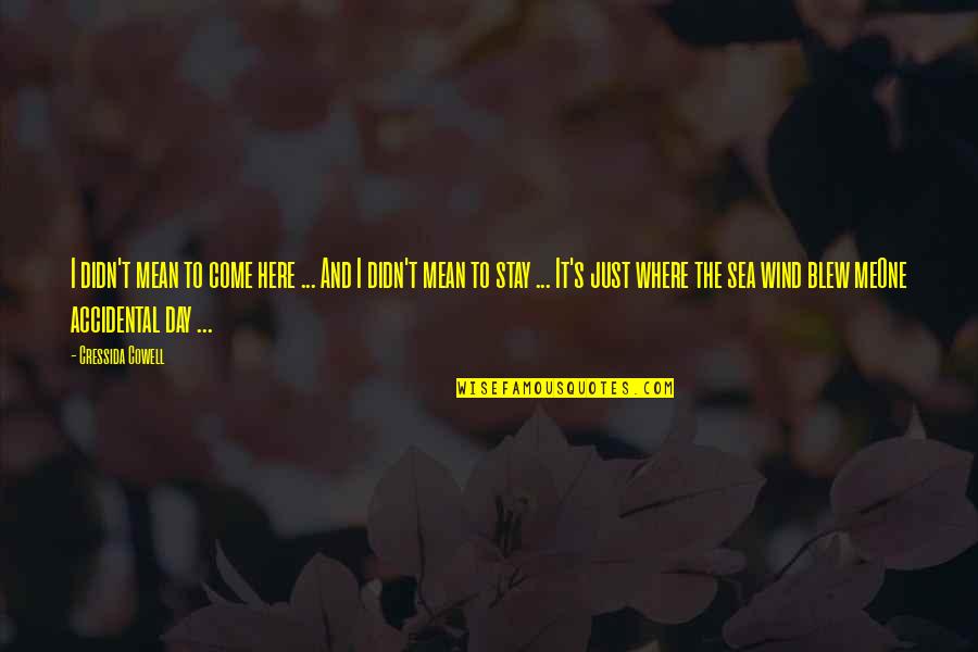You Blew Me Off Quotes By Cressida Cowell: I didn't mean to come here ... And You Blew Me Off Quotes By Cressida Cowell: I didn't mean to come here ... And