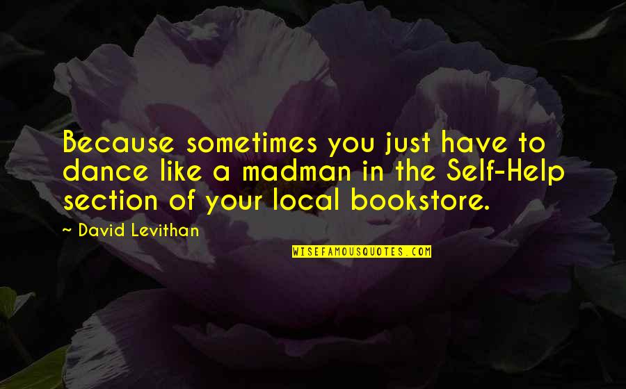 You Bookstore Quotes By David Levithan: Because sometimes you just have to dance like