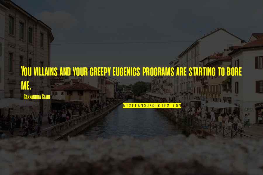 You Bore Me Quotes By Cassandra Clare: You villains and your creepy eugenics programs are