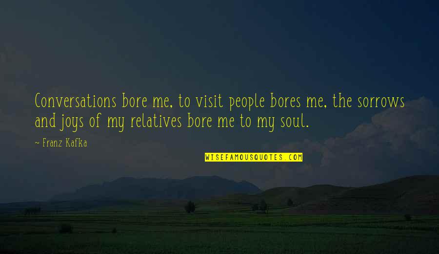 You Bore Me Quotes By Franz Kafka: Conversations bore me, to visit people bores me,