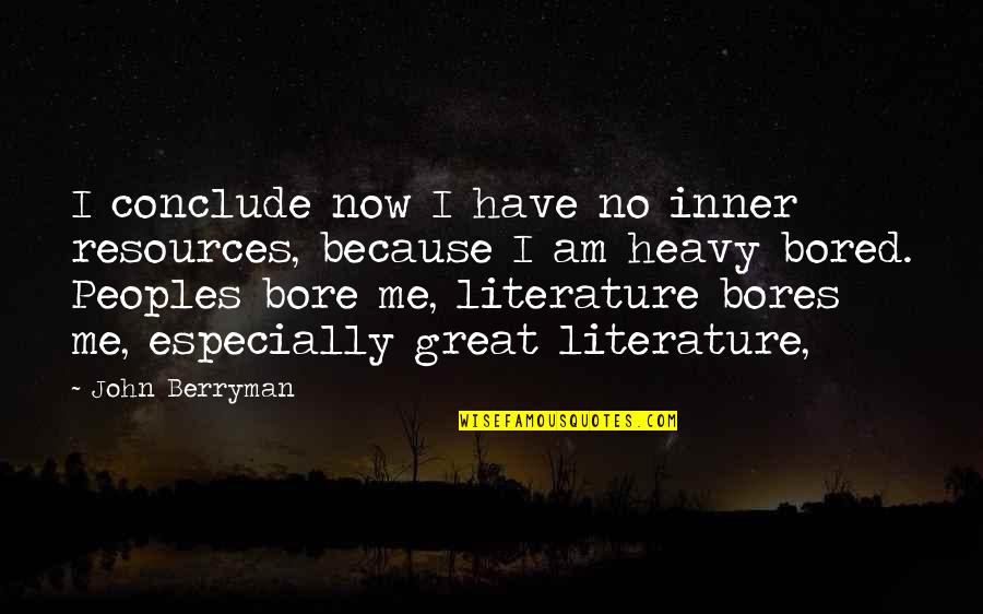 You Bore Me Quotes By John Berryman: I conclude now I have no inner resources,