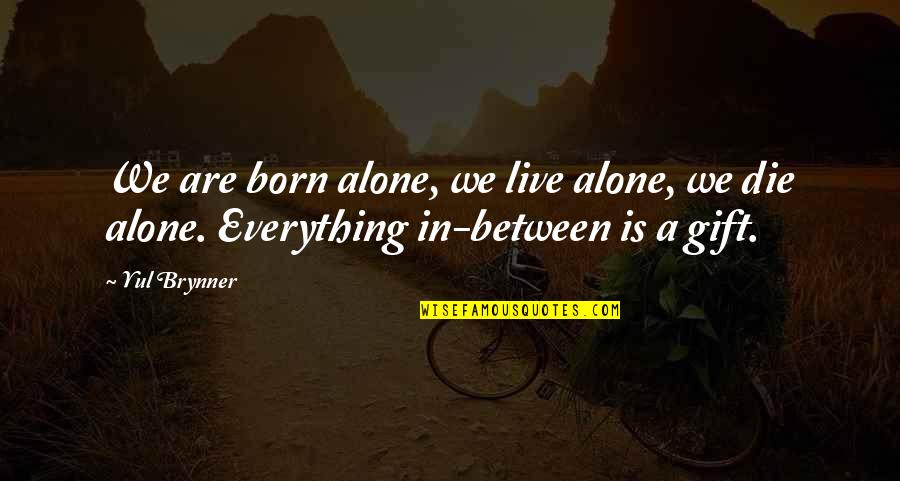 You Born Alone Die Alone Quotes By Yul Brynner: We are born alone, we live alone, we