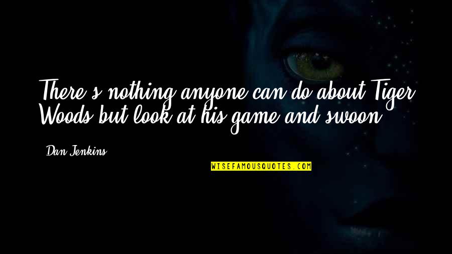 You Both Are Perfect Couple Quotes By Dan Jenkins: There's nothing anyone can do about Tiger Woods