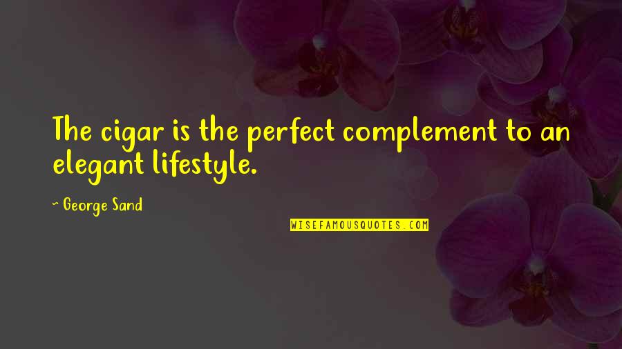 You Both Complement Each Other Quotes By George Sand: The cigar is the perfect complement to an
