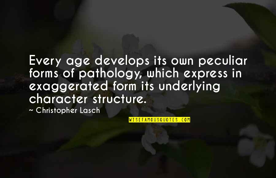 You Break My Heart But I Must Continue Quotes By Christopher Lasch: Every age develops its own peculiar forms of