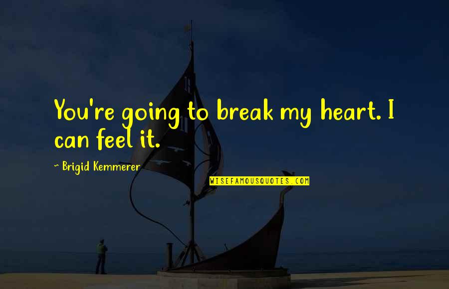 You Break My Heart Quotes By Brigid Kemmerer: You're going to break my heart. I can You Break My Heart Quotes By Brigid Kemmerer: You're going to break my heart. I can