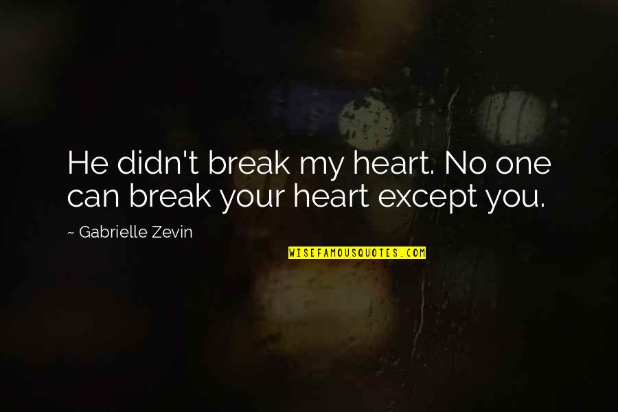 You Break My Heart Quotes By Gabrielle Zevin: He didn't break my heart. No one can You Break My Heart Quotes By Gabrielle Zevin: He didn't break my heart. No one can