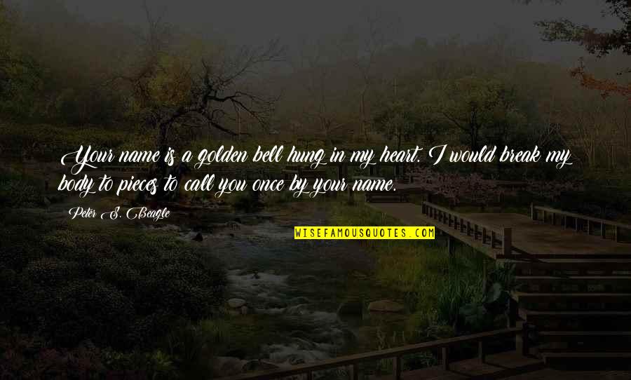 You Break My Heart Quotes By Peter S. Beagle: Your name is a golden bell hung in You Break My Heart Quotes By Peter S. Beagle: Your name is a golden bell hung in