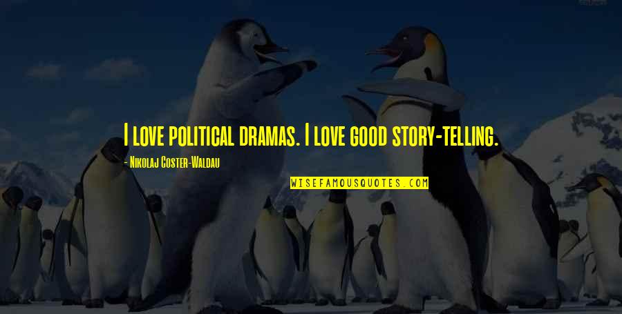 You Break You Buy Movie Quote Quotes By Nikolaj Coster-Waldau: I love political dramas. I love good story-telling. You Break You Buy Movie Quote Quotes By Nikolaj Coster-Waldau: I love political dramas. I love good story-telling.