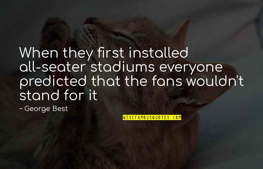 You Brighten Up The Room Quotes By George Best: When they first installed all-seater stadiums everyone predicted You Brighten Up The Room Quotes By George Best: When they first installed all-seater stadiums everyone predicted