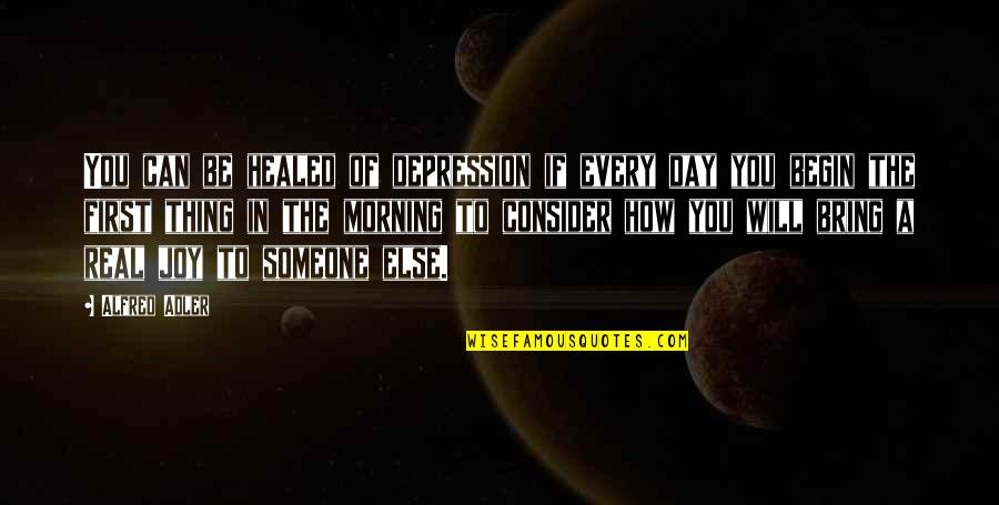You Bring Joy Quotes By Alfred Adler: You can be healed of depression if every