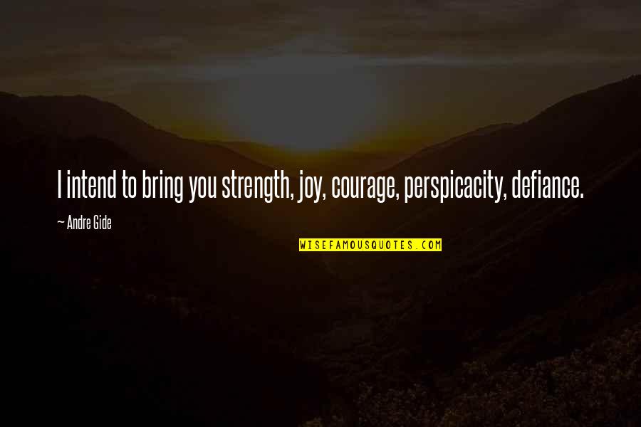 You Bring Joy Quotes By Andre Gide: I intend to bring you strength, joy, courage,