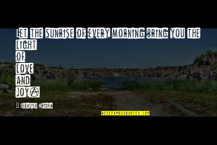 You Bring Joy Quotes By Debasish Mridha: Let the sunrise of every morning bring you
